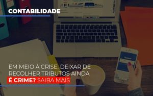 Em Meio A Crise Deixar De Recolher Tributos Ainda E Crime Contabilidade - Contabilidade em Florianópolis | Rocha Contabilidade Digital